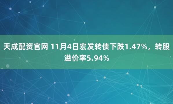 天成配资官网 11月4日宏发转债下跌1.47%，转股溢价率5.94%